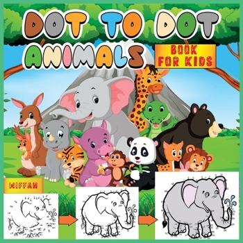 Dot To Dot Book For Kids: Connect the Dots of This Challenging Activity Book and Have Fun by Coloring the Animals