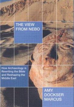 Hardcover The View from Nebo: How Archeology is Rewriting the Bible and Reshaping the Middle East Book