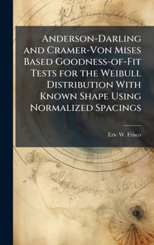 Hardcover Anderson-Darling and Cramer-Von Mises Based Goodness-of-Fit Tests for the Weibull Distribution With Known Shape Using Normalized Spacings Book