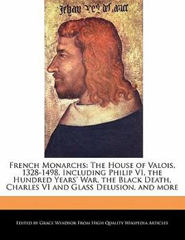 Paperback French Monarchs: The House of Valois, 1328-1498, Including Philip VI, the Hundred Years' War, the Black Death, Charles VI and Glass Del Book