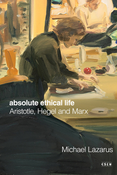 Hardcover Absolute Ethical Life: Aristotle, Hegel and Marx Book