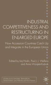 Hardcover Industrial Competitiveness and Restructuring in Enlarged Europe: How Accession Countries Catch Up and Integrate in the European Union Book