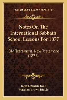 Paperback Notes On The International Sabbath School Lessons For 1877: Old Testament, New Testament (1876) Book