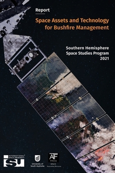 Paperback Space Assets and Technology for Bushfire Management: Southern Hemisphere Space Studies Program 2021 Book