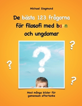 Paperback De bästa 123 frågorna för filosofi med barn och ungdomar: Med många bilder för gemensam eftertanke [Swedish] Book