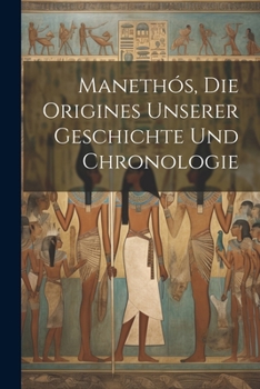 Paperback Manethós, Die Origines Unserer Geschichte Und Chronologie [German] Book
