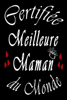 Certifiée Meilleure Maman du Monde: Carnet de notes | 120 pages lignées | format 15,24 x 22,89 cm | Message pour la fête de mère ou son Anniversaire (French Edition)