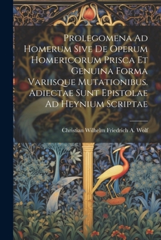 Paperback Prolegomena Ad Homerum Sive De Operum Homericorum Prisca Et Genuina Forma Variisque Mutationibus. Adiectae Sunt Epistolae Ad Heynium Scriptae [Latin] Book