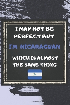 Paperback I May Not Be Perfect But I'm Nicaraguan Which Is Almost The Same Thing Notebook Gift For Nicaragua Lover: Lined Notebook / Journal Gift, 120 Pages, 6x Book