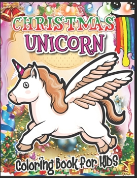 Christmas Unicorn Coloring Book for Kids: Christmas Unicorn Coloring Book for Girls Ages 4-8 - Cute Unicorn Coloring Book Gift for Girls - Best Christmas Unicorn Activity Book for Girls