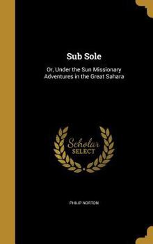 Hardcover Sub Sole: Or, Under the Sun Missionary Adventures in the Great Sahara Book