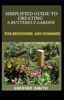 Paperback Simplified Guide To Creating A Butterfly Garden For Beginners And Dummies Book