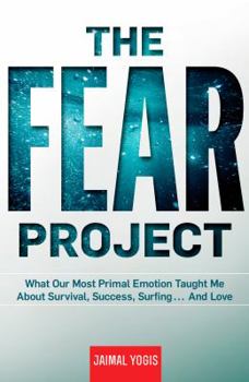 Hardcover The Fear Project: What Our Most Primal Emotion Taught Me about Survival, Success, Surfing . . . and Love Book