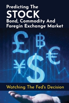 Paperback Predicting The Stock, Bond, Commodity And Foregin Exchange Market: Watching The Fed's Decision: Bond Book