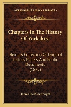 Paperback Chapters In The History Of Yorkshire: Being A Collection Of Original Letters, Papers, And Public Documents (1872) Book