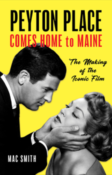 Hardcover Peyton Place Comes Home to Maine: The Making of the Iconic Film Book