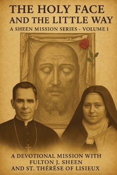 Paperback The Holy Face and the Little Way: A Devotional Mission with Fulton J. Sheen and St. Thérèse of Lisieux Book