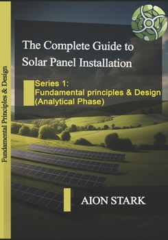 Paperback The Complete Guide to Solar Panel Installation-Fundamental Principles and Design: (Analytical Phase) Book