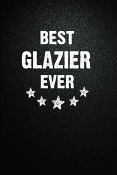Best Glazier Ever: 6"x9" Inch- 100 Pages Blank Lined Journal Notebook Appreciation Gift. Paperback. Birthday or Christmas Gift For Glazier.100 Pages ... Writing Daily Routine, Journal and Hand Note