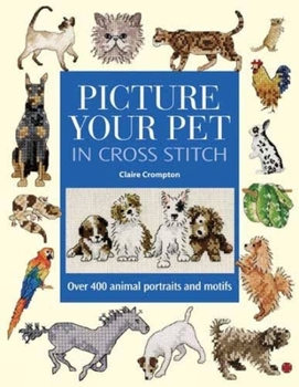 Hardcover Picture Your Pet in Cross Stitch: Over 400 Animal Portraits and Motifs Book