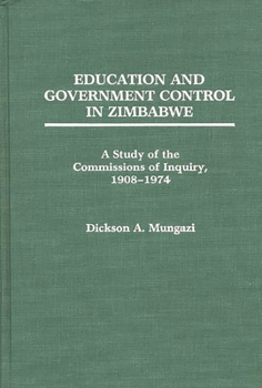 Hardcover Education and Government Control in Zimbabwe: A Study of the Commissions of Inquiry, 1908-1974 Book