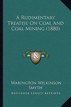 Paperback A Rudimentary Treatise On Coal And Coal Mining (1880) Book