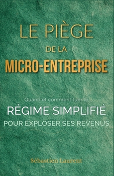 Paperback Le Piège de la Micro-Entreprise : Quand et comment tuer le régime simplifié pour exploser ses revenus (French Edition) [French] Book