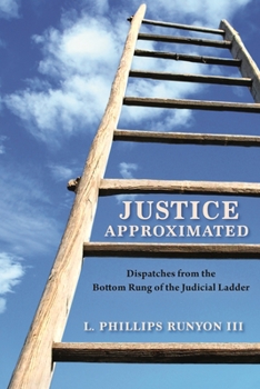 Paperback Justice Approximated: Dispatches from the Bottom Rung of the Judicial Ladder Book