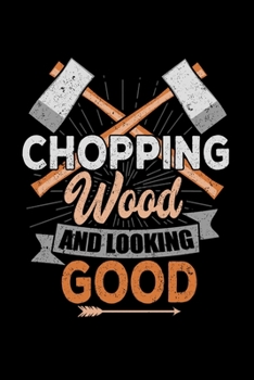 Chopping Wood Looking Good: Fishing Log Book And Journal For A Fisherman Or For Kids To Record Fishing Trips And Experiences of e.g. Bass Fishing Or Fly Fishing (6 x 9; 120 Pages)
