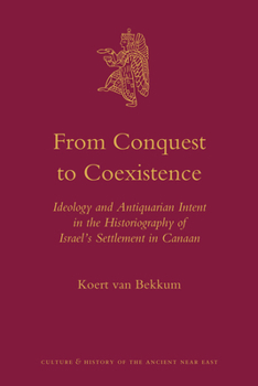 From Conquest to Coexistence: Ideology and Antiquarian Intent in the Historiography of Israel S Settlement in Canaan