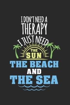 I don't need a therapy - I just need the sun, the beach and the sea!: ANGST TAGEBUCH - Angsttagebuch - Notizbuch mit 100 gepunktete Seiten für alle ... sonst noch Angst macht! (German Edition)