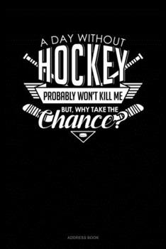 Paperback A Day Without Hockey Probably Won't Kill Me. But Why Take The Chance.: Address Book