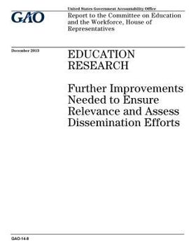 Education research :further improvements needed to ensure relevance and assess dissemination efforts : report to the Committee on Education and the Workforce, House of Representatives.