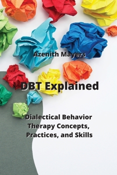 Paperback DBT Explained: Dialectical Behavior Therapy Concepts, Practices, & Skills Book