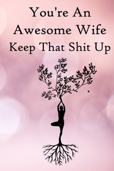 Paperback You're an Awesome Wife. Keep That Shit Up: 100 Blank Lined Notebook Paperback Book