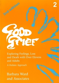 Paperback Good Grief 2: Exploring Feelings, Loss and Death with Over Elevens and Adults: 2nd Edition Book