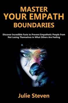 Paperback Master Your Empath Boundaries: Discover incredible facts to prevent empathetic people from not losing themselves in what others are feeling Book