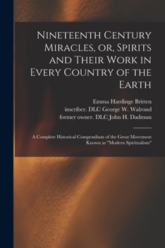 Nineteenth Century Miracles Or Spirits and Their Work in Every Country of the Earth