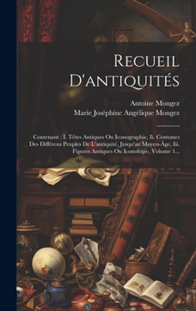 Hardcover Recueil D'antiquités: Contenant: I. Têtes Antiques Ou Iconographie, Ii. Costumes Des Différens Peuples De L'antiquité, Jusqu'au Moyen-âge, I [French] Book