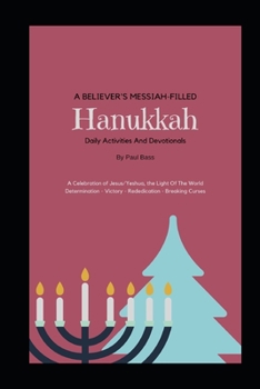 Paperback A Believer's Messiah-Filled Hanukkah: A Celebration of Jesus/Yeshua, the Light Of The World Determination - Victory - Re-Dedication - Breaking Curses Book