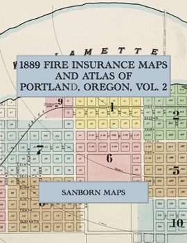 1889 Fire Insurance Maps and Atlas of Portland, Oregon, Volume 2: The Complete Sanborn Fire Insurance Atlas of East Portland and Albina, Oregon, in Twenty-Three Double-Page Sheets