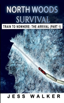 North Woods Survival: Train to Nowhere: A Wilderness Adventure Thriller