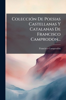 Paperback Colección De Poesias Castellanas Y Catalanas De Francisco Camprodon... [Spanish] Book