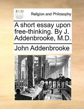 Paperback A Short Essay Upon Free-Thinking. by J. Addenbrooke, M.D. Book