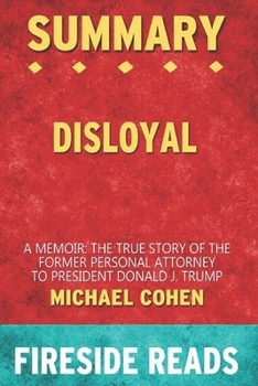 Paperback Summary of Disloyal: A Memoir: The True Story of the Former Personal Attorney to President Donald J. Trump: by Fireside Reads Book