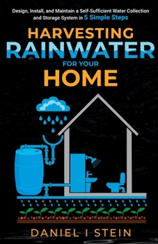 Paperback Harvesting Rainwater for Your Home: Design, Install, and Maintain a Self-Sufficient Water Collection and Storage System in 5 Simple Steps for DIY begi Book