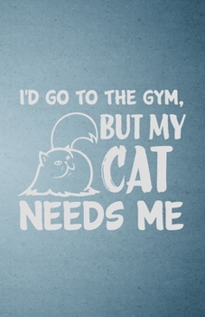 Paperback I'd Go to the Gym but My Cat Needs Me A5 Lined Notebook: Funny Sayings Cat Blank Journal For Pet Kitten Cat. Unique Student Teacher Scrapbook/ Composi Book