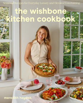 Hardcover The Wishbone Kitchen Cookbook: Seasonal Recipes for Everyday Luxury and Elevated Entertaining Book