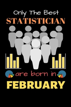 Paperback Only The Best Statistician Are Born in February: Blank Line Notebook for Statistician Funny Gift Notebook for Man and Women Book