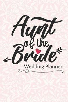 Aunt of the Bride Wedding Planner: Wedding Planning Checklist and Organizer Guide to Help Plan Your Perfect Big Day!